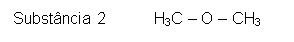 Text Box: Substância 2           H3C – O – CH3